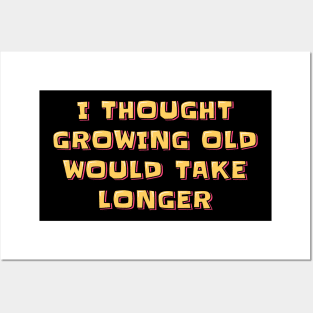 I Thought Growing Old Would Take Longer Posters and Art